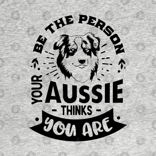 Be the Person your Aussie Thinks You are by Bowtique Knick & Knacks